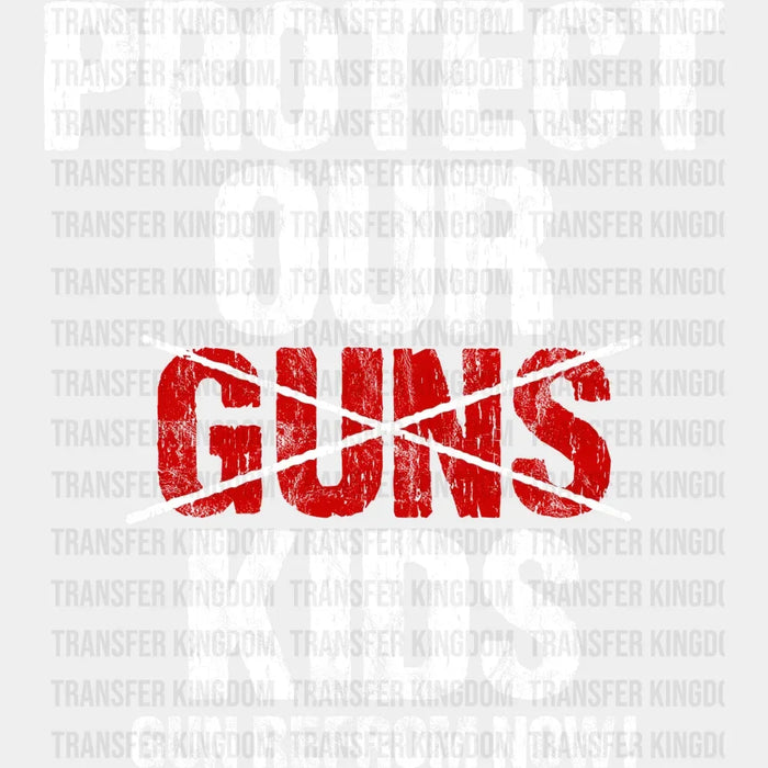 Protect Our Kids Not Guns Gun Reform Now - Gun Violence - Anti Gun -  Design - DTF heat transfer