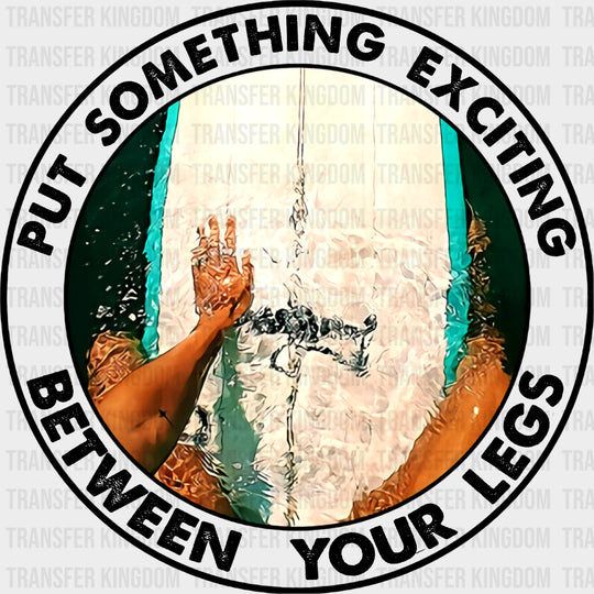 Put Something Exciting Between Your Legs - Surfing DTF Transfers transfer-kingdom Dark Color Design (See Imaging)