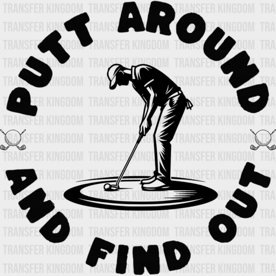 Putt Around And Find Out - Golf DTF Transfer Adult Unisex - S & M (10’’) / Dark Color Design (See Imaging)