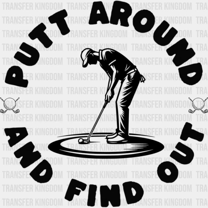 Putt Around And Find Out - Golf DTF Transfer