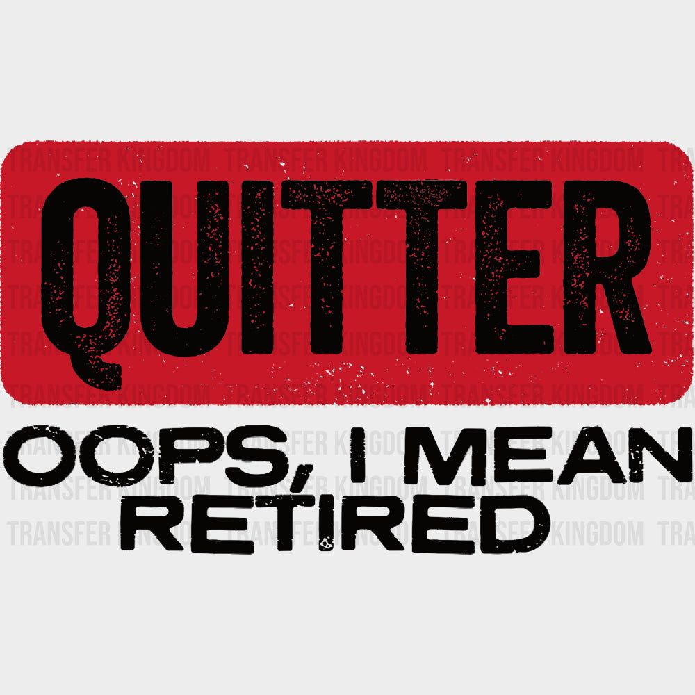 Quitter, Oops, I Mean Retired - Retirement DTF Transfers transfer-kingdom Dark Color Design (See Imaging)