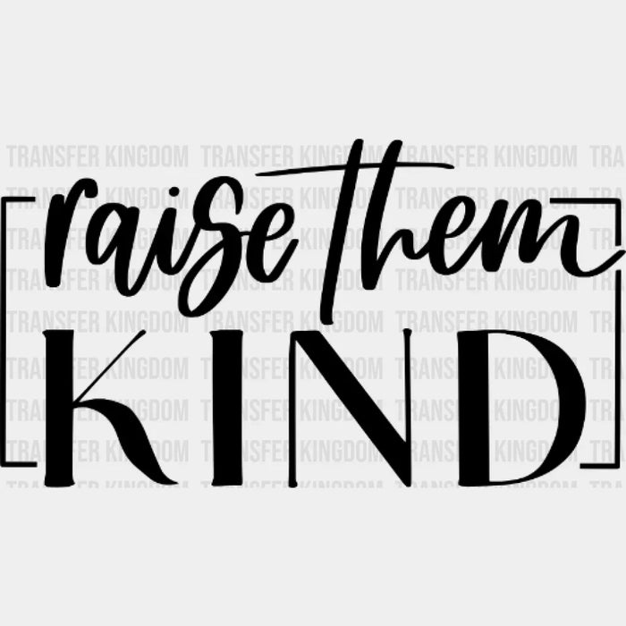 Raise Them Kind - Mothers Day  - Mom Life - Be Kind Design - DTF heat transfer