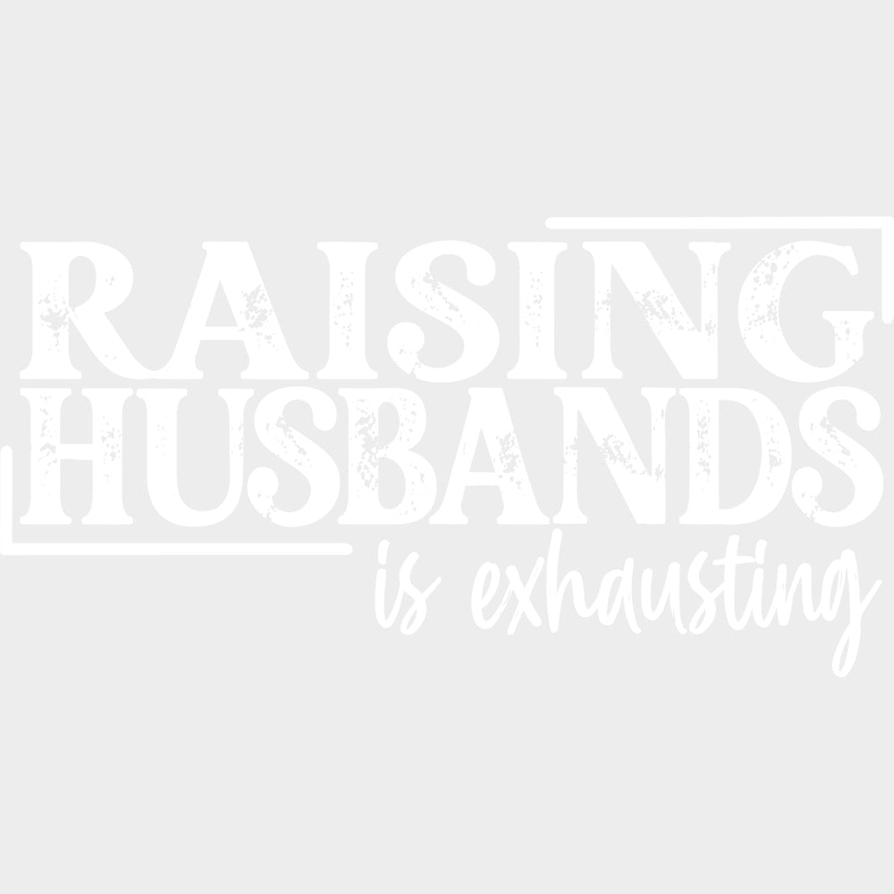 Raising Husbands Is Exhausting - Funny DTF Transfers - Adult Unisex - S & M (10’’) / Light Color Design (See Imaging)