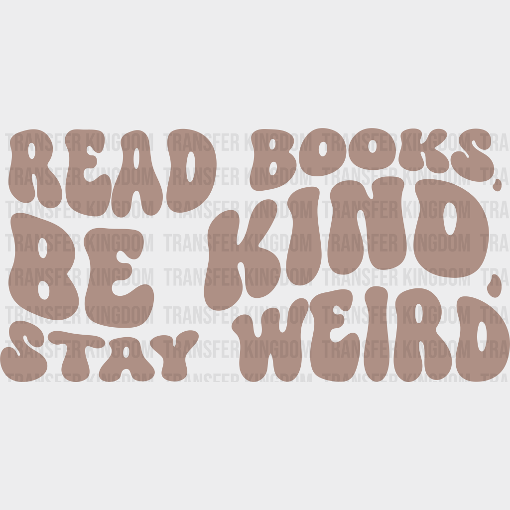 Read Books Be Kind Stay Weird Design - Librarian Dtf Heat Transfer