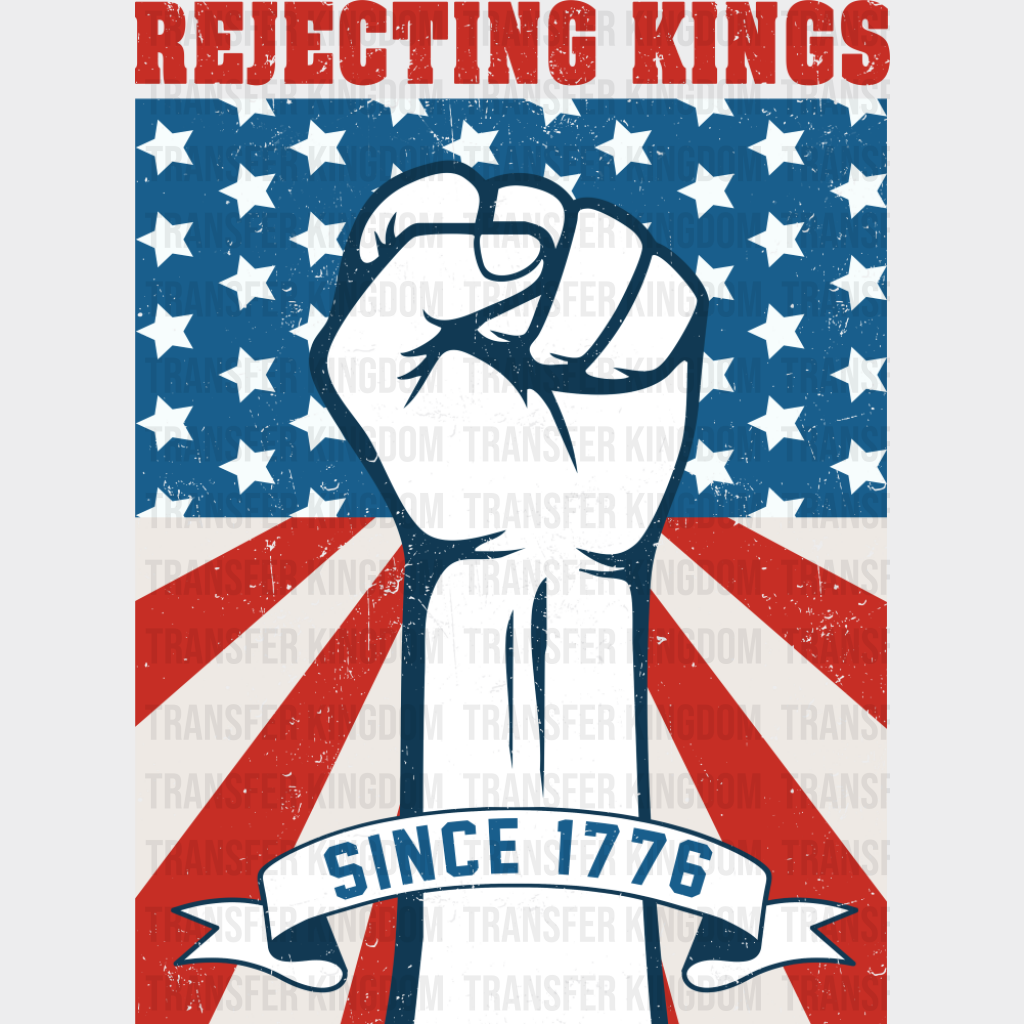 Rejecting Kings Since 1776 - 4th Of July DTF Transfer Adult Unisex - S & M (10’’) / Dark Color Design (See Imaging)