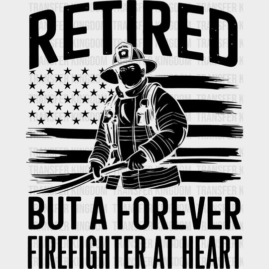 Retired But A Forever Firefighter At Heart - Fire Department DTF Transfers transfer-kingdom Dark Color Design (See Imaging)
