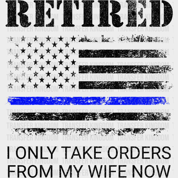 Retired, I Only Take Orders From My Wife - Police DTF Transfers