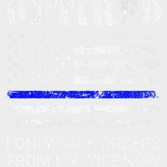 Retired, I Only Take Orders From My Wife - Police DTF Transfers transfer-kingdom Light Color Design (See Imaging)