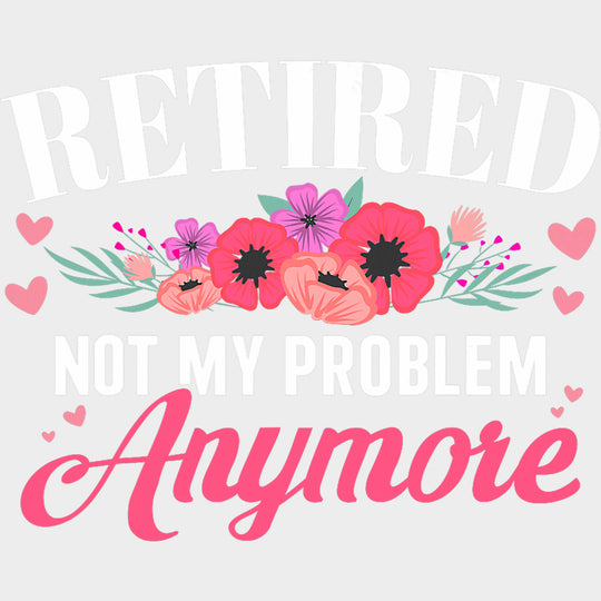 Retired Not My Problem Anymore - Retirement DTF Transfers Adult Unisex - S & M (10’’) / Light Color Design (See Imaging)
