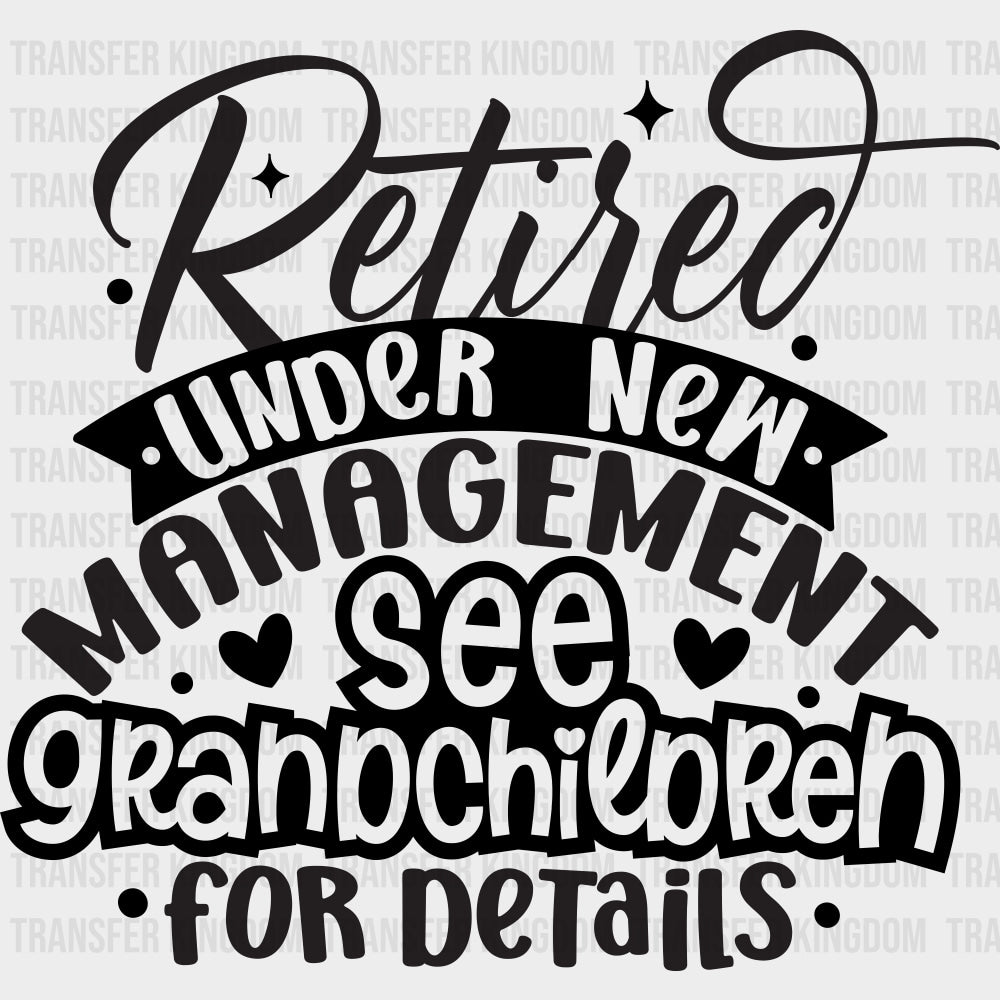 Retired Under New Management See Grandchildren - Retirement DTF Transfers Adult Unisex - S & M (10’’) / Dark Color