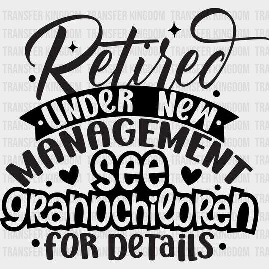 Retired Under New Management See Grandchildren - Retirement DTF Transfers Adult Unisex - S & M (10’’) / Dark Color