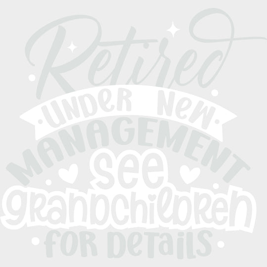Retired Under New Management See Grandchildren - Retirement DTF Transfers Adult Unisex - S & M (10’’) / Light Color