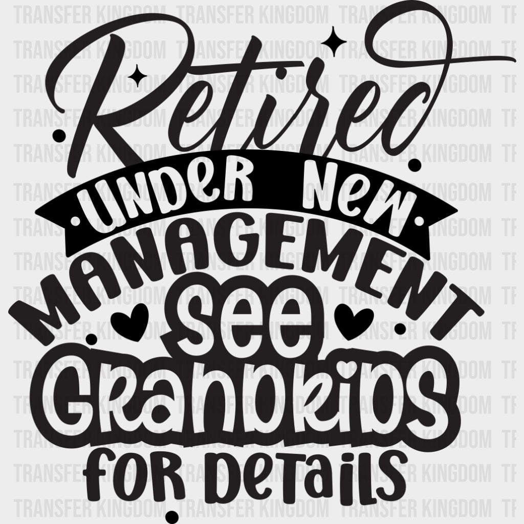 Retired Under New Management See Grandkids - Retirement DTF Transfers Adult Unisex - S & M (10’’) / Dark Color Design
