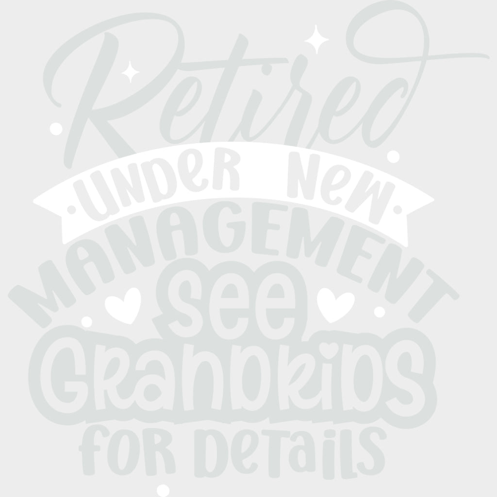 Retired Under New Management See Grandkids - Retirement DTF Transfers Adult Unisex - S & M (10’’) / Light Color Design