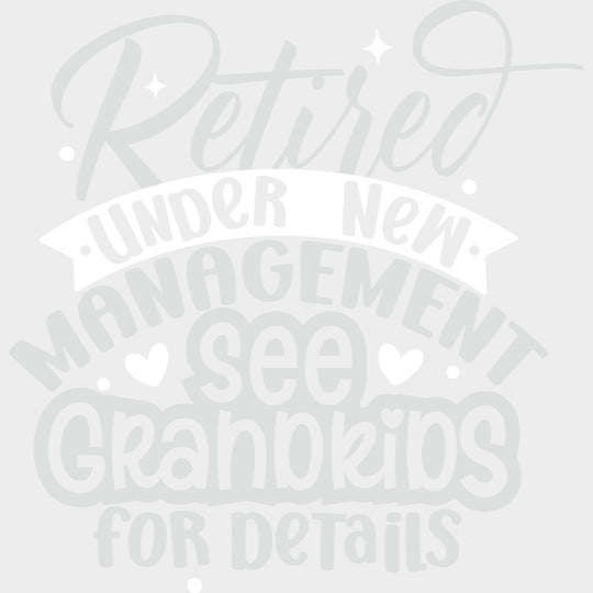 Retired Under New Management See Grandkids - Retirement DTF Transfers Adult Unisex - S & M (10’’) / Light Color Design
