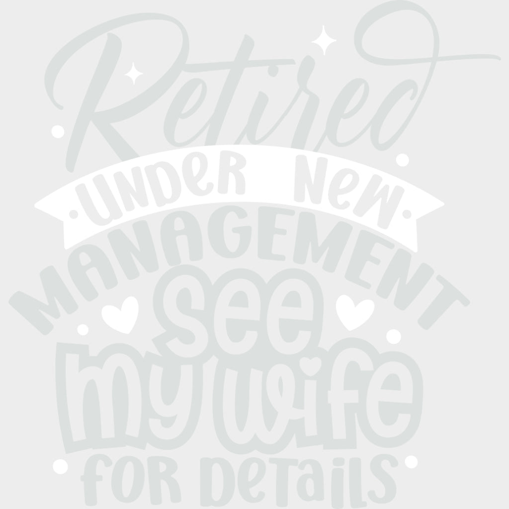 Retired Under New Management See My Wife - Retirement DTF Transfers Adult Unisex - S & M (10’’) / Light Color Design