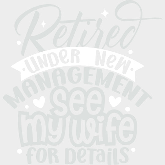 Retired Under New Management See My Wife - Retirement DTF Transfers Adult Unisex - S & M (10’’) / Light Color Design