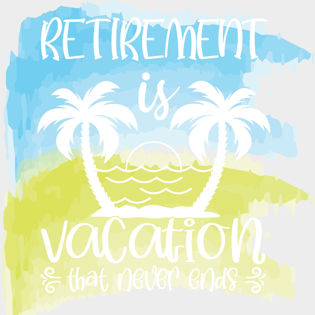Retirement Is Vacation That Never Ends - Retirement DTF Transfers Adult Unisex - S & M (10’’) / Light Color Design (See