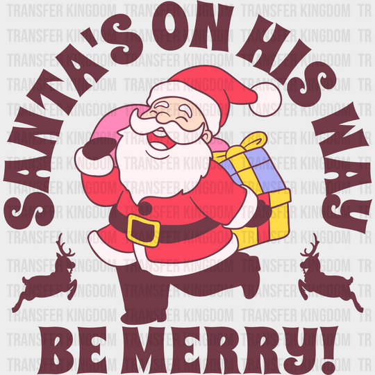 Santa’s On His Way Be Merry - Christmas DTF Transfer