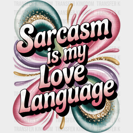 Sarcasm Is My Love Language - Funny DTF Transfers Adult Unisex - S & M (10’’) / Dark Color Design (See Imaging)