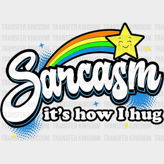 Sarcasm It’s How I Hug - Funny DTF Transfer Adult Unisex - S & M (10’’) / Dark Color Design (See Imaging)