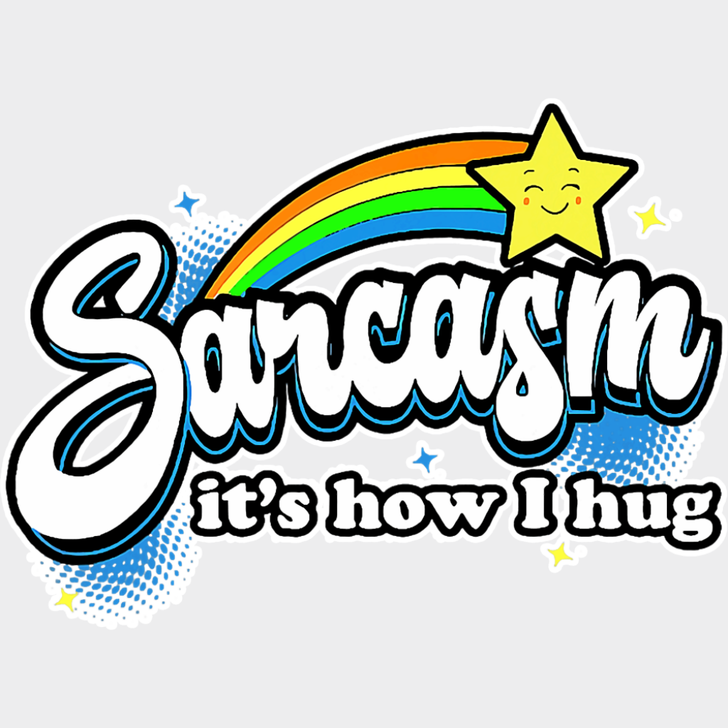 Sarcasm It’s How I Hug - Funny DTF Transfer Adult Unisex - S & M (10’’) / Light Color Design (See Imaging)