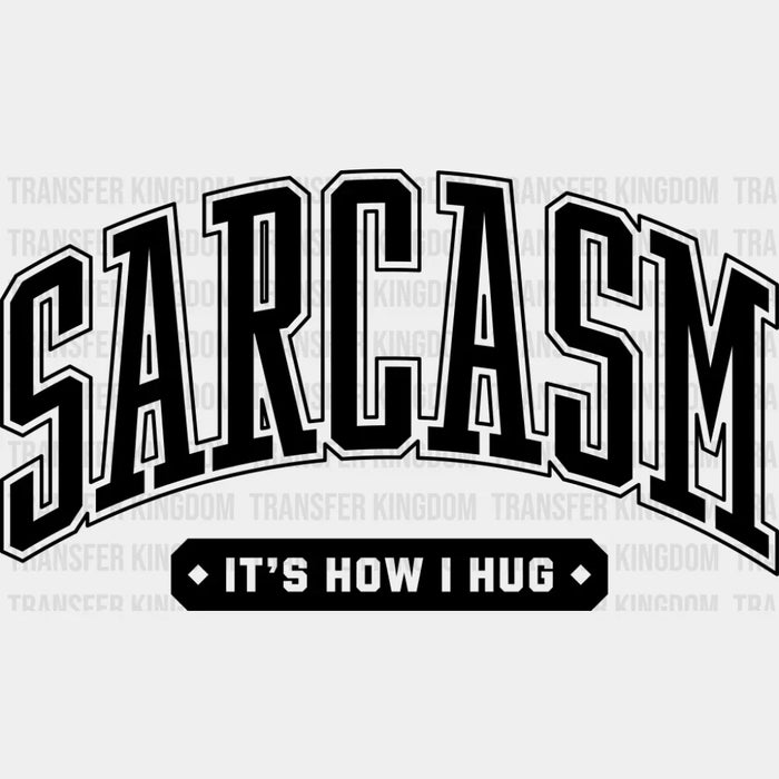 Sarcasm It's How I Hug - Funny DTF Transfer