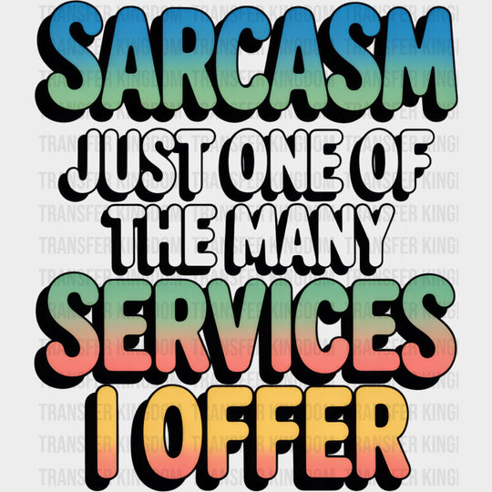 Sarcasm Just One Of The Many Services I Offer - Funny DTF Transfers Adult Unisex - S & M (10’’) / Dark Color Design