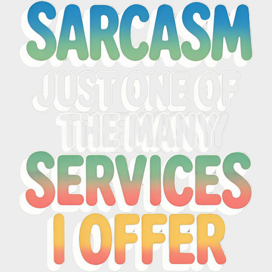 Sarcasm Just One Of The Many Services I Offer - Funny DTF Transfers Adult Unisex - S & M (10’’) / Light Color Design