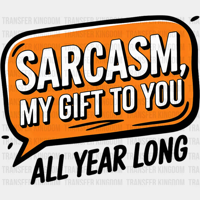 Sarcasm My Gift To You - Funny DTF Transfer