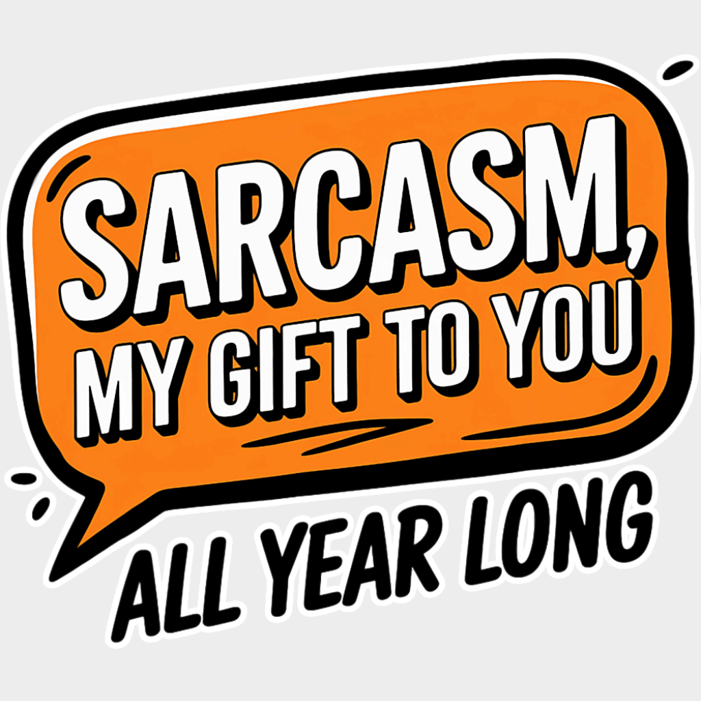 Sarcasm My Gift To You - Funny DTF Transfer Adult Unisex - S & M (10’’) / Light Color Design (See Imaging)