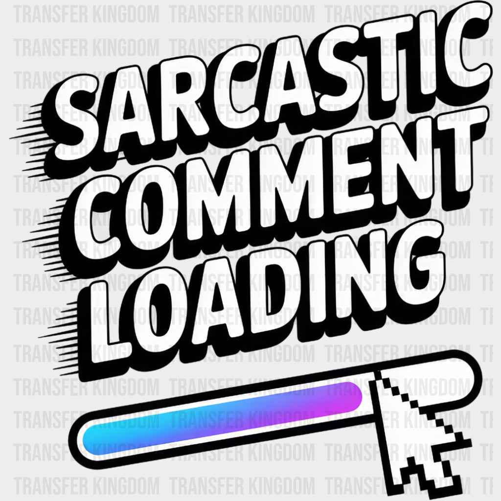 Sarcastic Comment Loading - Funny DTF Transfers Adult Unisex - S & M (10’’) / Dark Color Design (See Imaging)