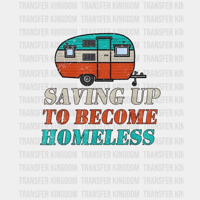 Saving Up To Become Homeless - Funny Camping Design - DTF heat transfer