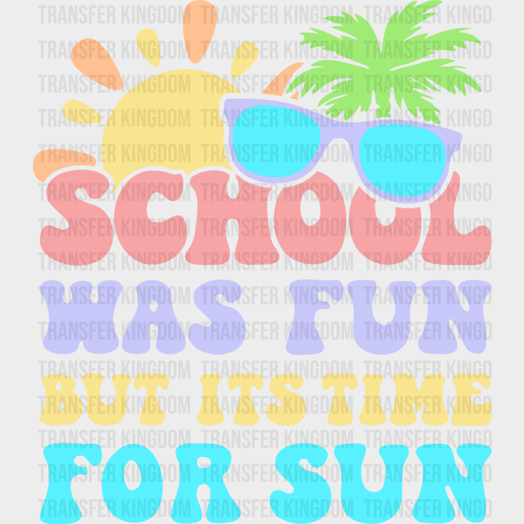 School Was Fun But It’s Time For Sun - Last Day Of School DTF Transfer