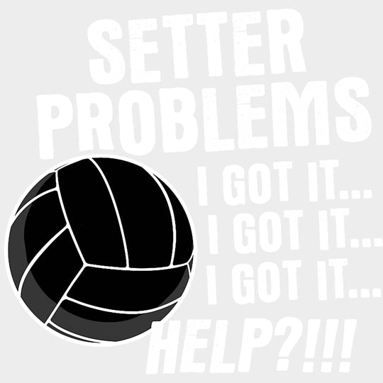 Setter Problems I Got It I Got It HELP?! - Volleyball DTF Transfers Adult Unisex - S & M (10’’) / Light Color Design
