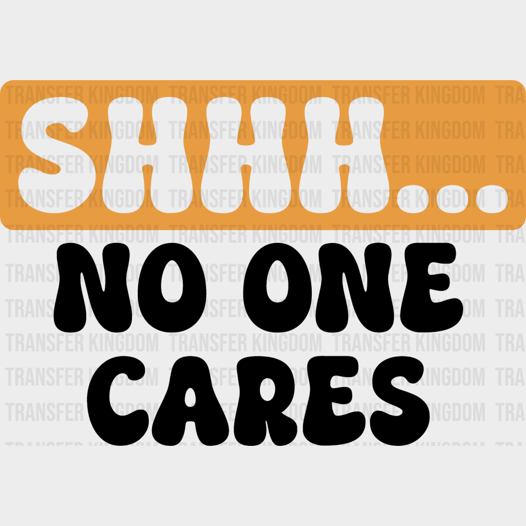 Shhh... No One Cares Orange And Black Design - Funny Dtf Heat Transfer Unisex S & M (10’’) /