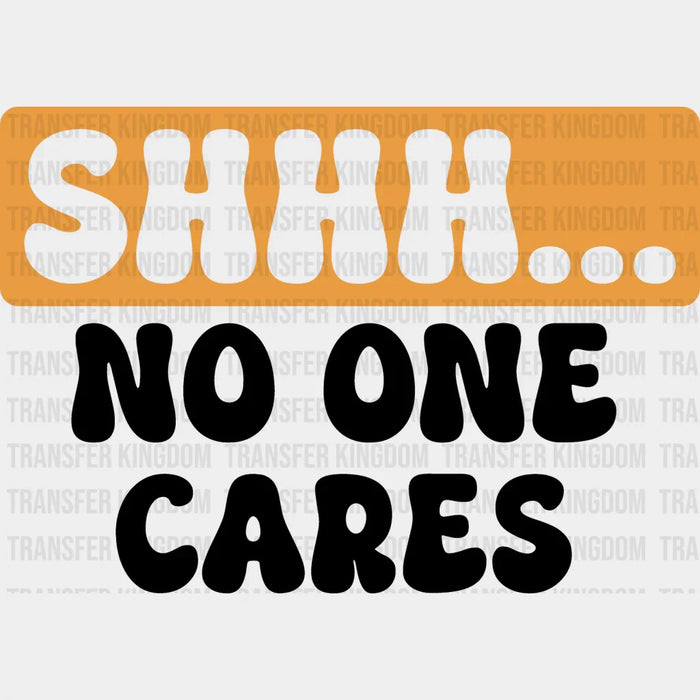 Shhh... No One Cares Orange And Black Design - Funny DTF Heat Transfer