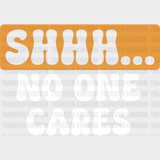 Shhh... No One Cares Orange And Black Design - Funny Dtf Heat Transfer Unisex S & M (10’’) /