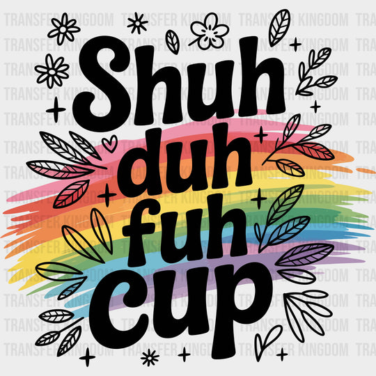 Shuh Duh Fuh Cup - Funny DTF Transfers Adult Unisex - S & M (10’’) / Dark Color Design (See Imaging)