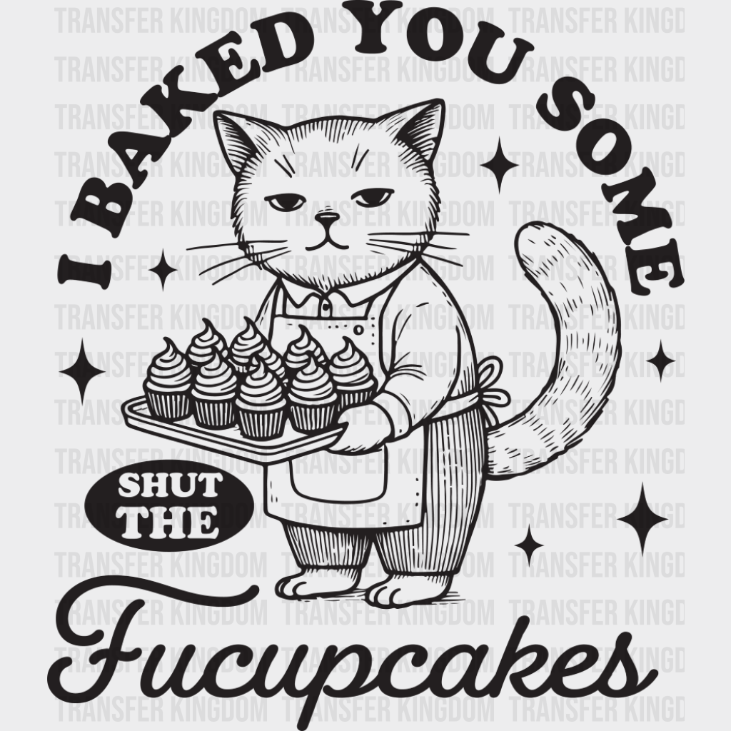 Shut The Fucupcakes Cat Design - Funny DTF Transfer Adult Unisex - S & M (10’’) / Dark Color Design (See Imaging)