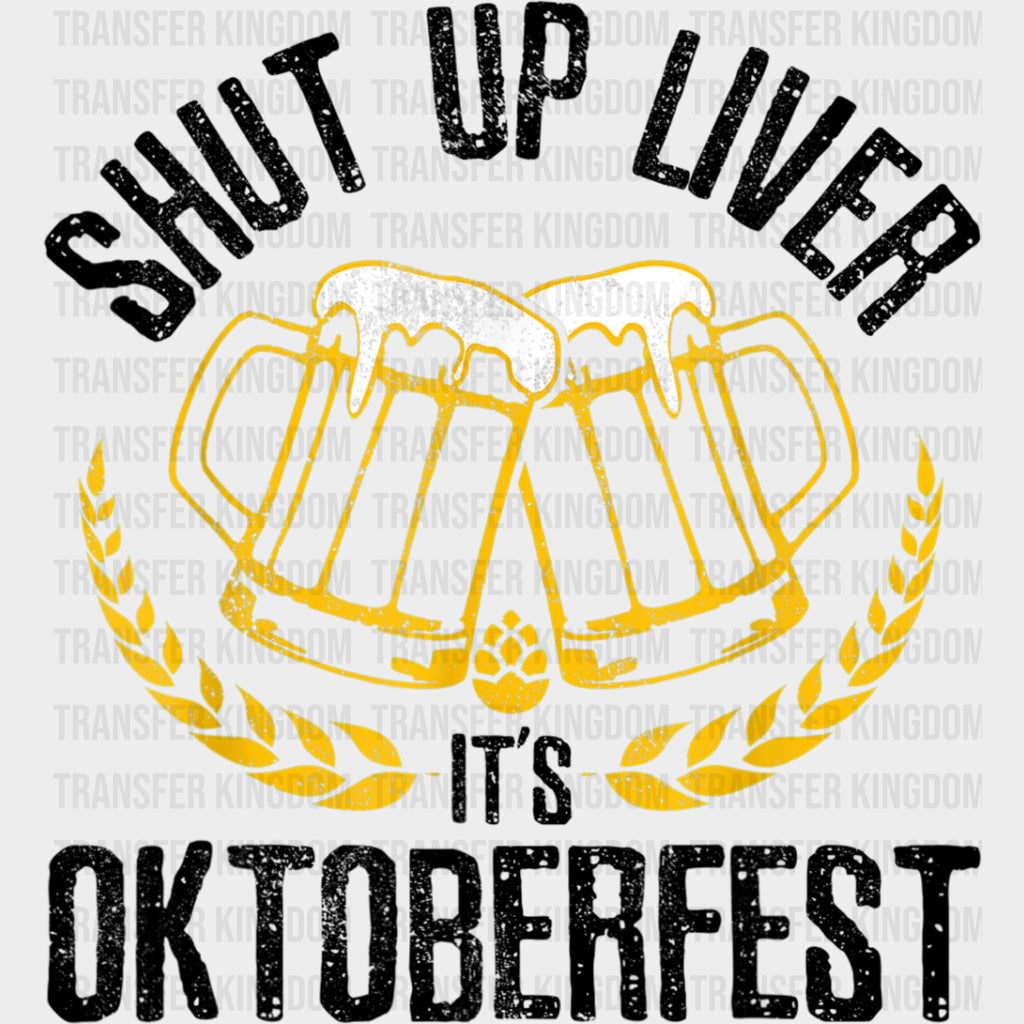 Shut Up Liver It’s Oktoberfest - Oktoberfest DTF Transfers Adult Unisex - S & M (10’’) / Dark Color Design (See Imaging)