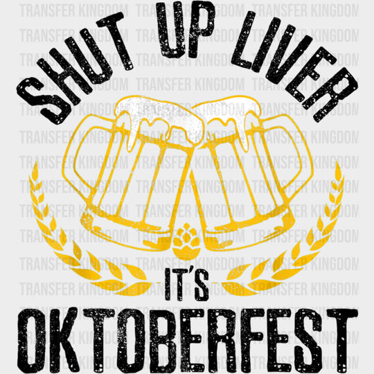 Shut Up Liver It’s Oktoberfest - Oktoberfest DTF Transfers Adult Unisex - S & M (10’’) / Dark Color Design (See Imaging)