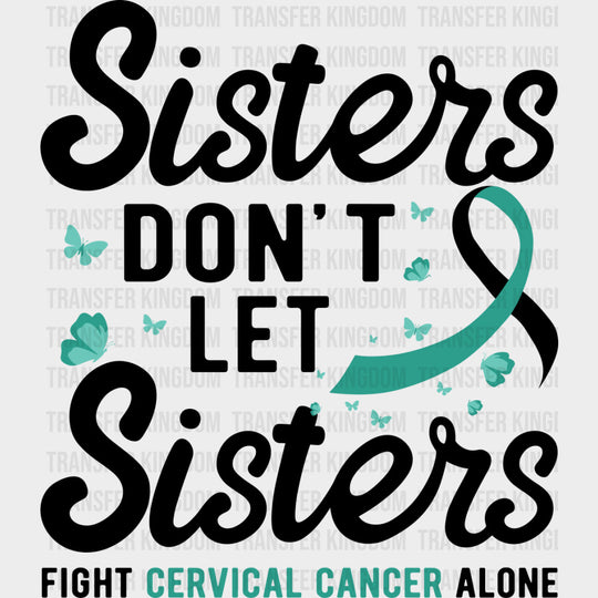 Sisters Don’t Let Sisters Fight Alone - Cervical Cancer DTF Transfers - Adult Unisex - S & M (10’’) / Dark Color Design