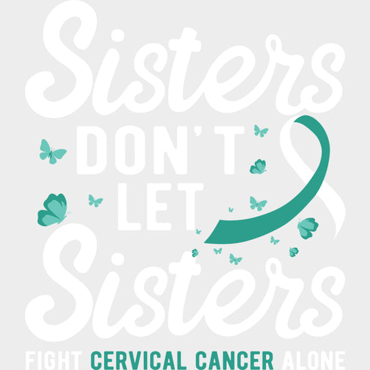 Sisters Don’t Let Sisters Fight Alone - Cervical Cancer DTF Transfers - Adult Unisex - S & M (10’’) / Light Color