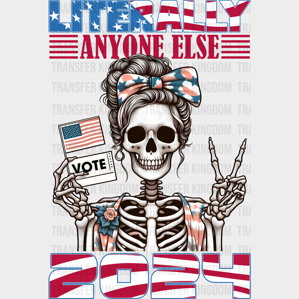 Skeleton Girl Literally Anyone Else Design - Election Dtf Transfer