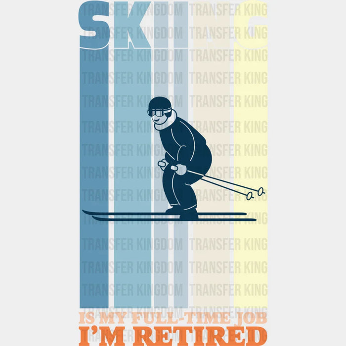 Skiing Is My Full Time Job I'm Retired - Skiing DTF Heat Transfer