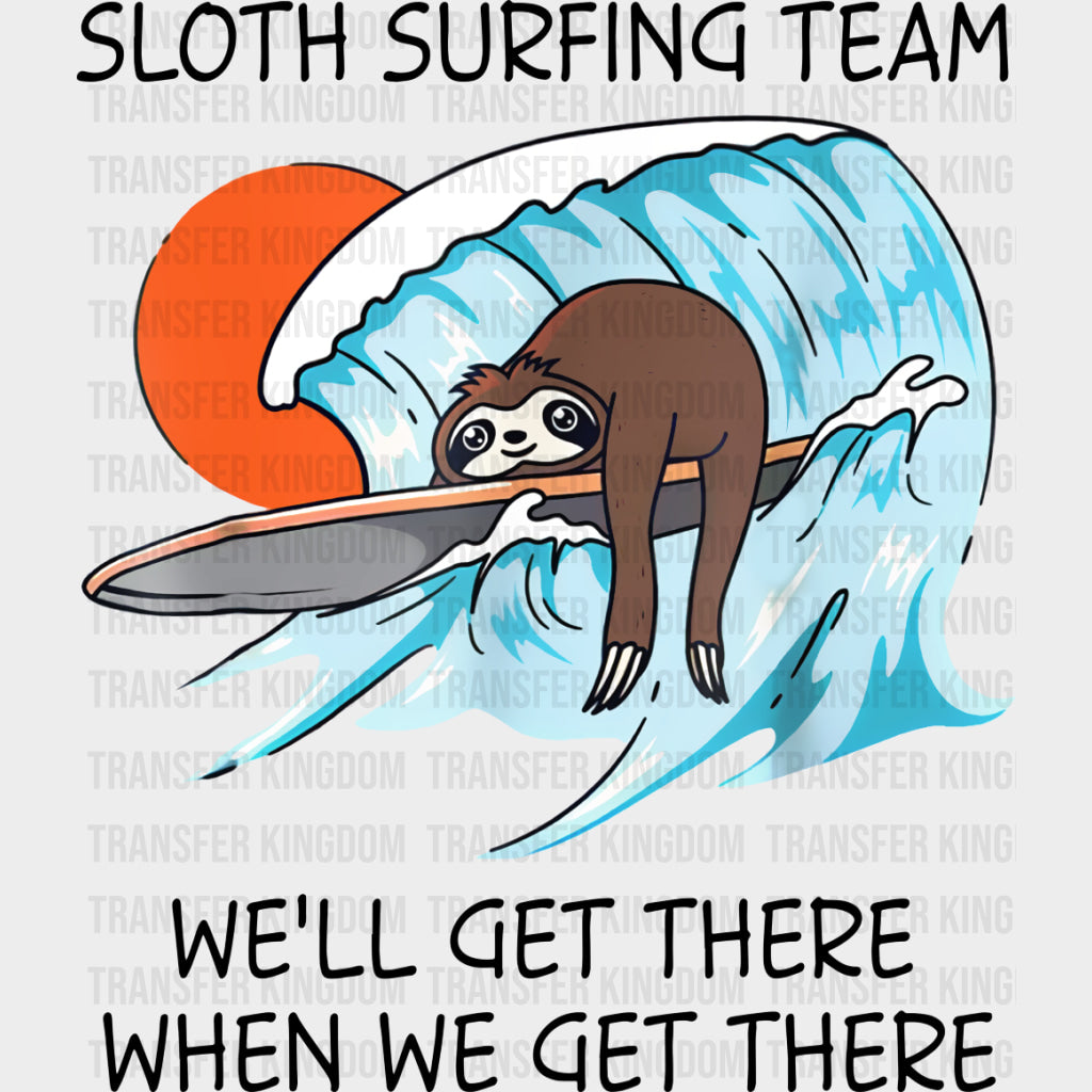 Sloth Surfing Team, We'll Get There - Surfing DTF Transfers transfer-kingdom Dark Color Design (See Imaging)