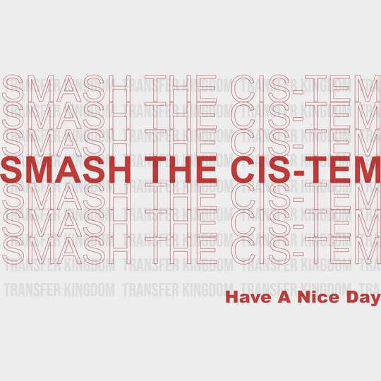 Smash The Cis-Tem - Transgender Iron On Dtf Transfer