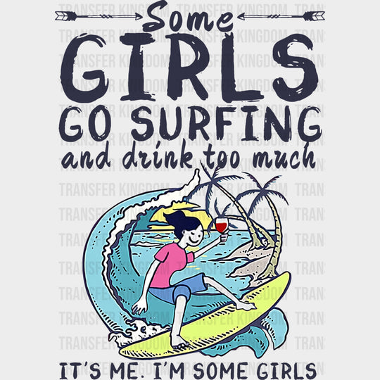 Some Girls Go Surfing And Drink Too Much - Surfing DTF Transfers transfer-kingdom Dark Color Design (See Imaging)