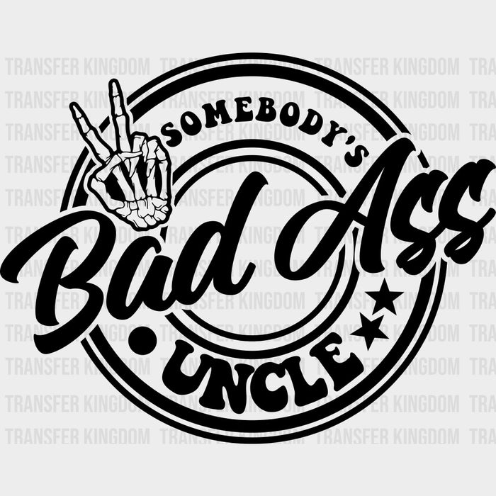 Somebody's Bad Ass Uncle - Uncle DTF Transfers